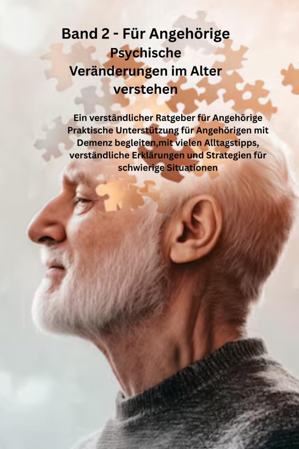 Band 2: Für Angehörige - Psychische Veränderungen im Alter verstehen: Ein verständlicher Ratgeber für Angehörige