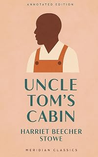 Uncle Tom's Cabin (Meridian Classics Annotated Edition)