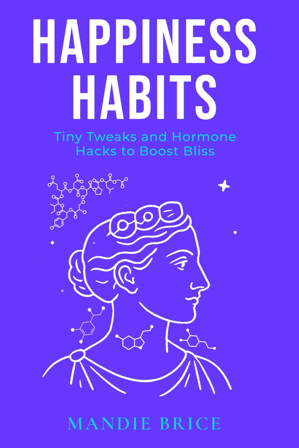 Happiness Habits: Tiny Tweaks and Hormone Hacks to Boost Bliss