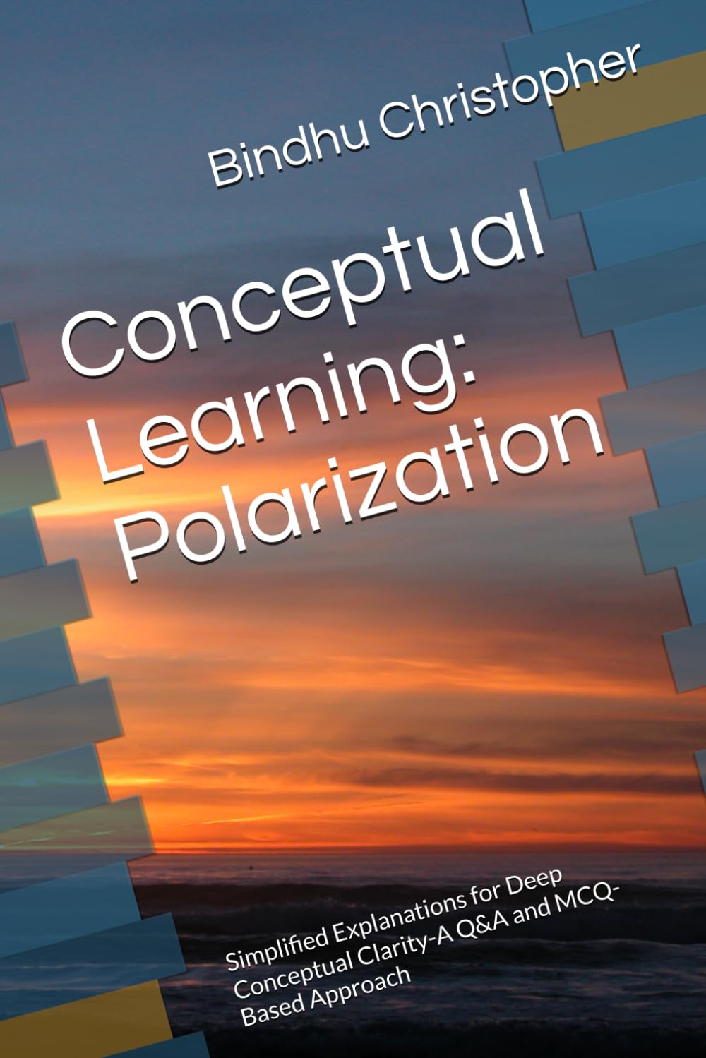 Conceptual Learning: Polarization: Simplified Explanations for Deep Conceptual Clarity-A Q&A and MCQ-Based Approach (Conceptual Learning in Physics – Optics Series)
