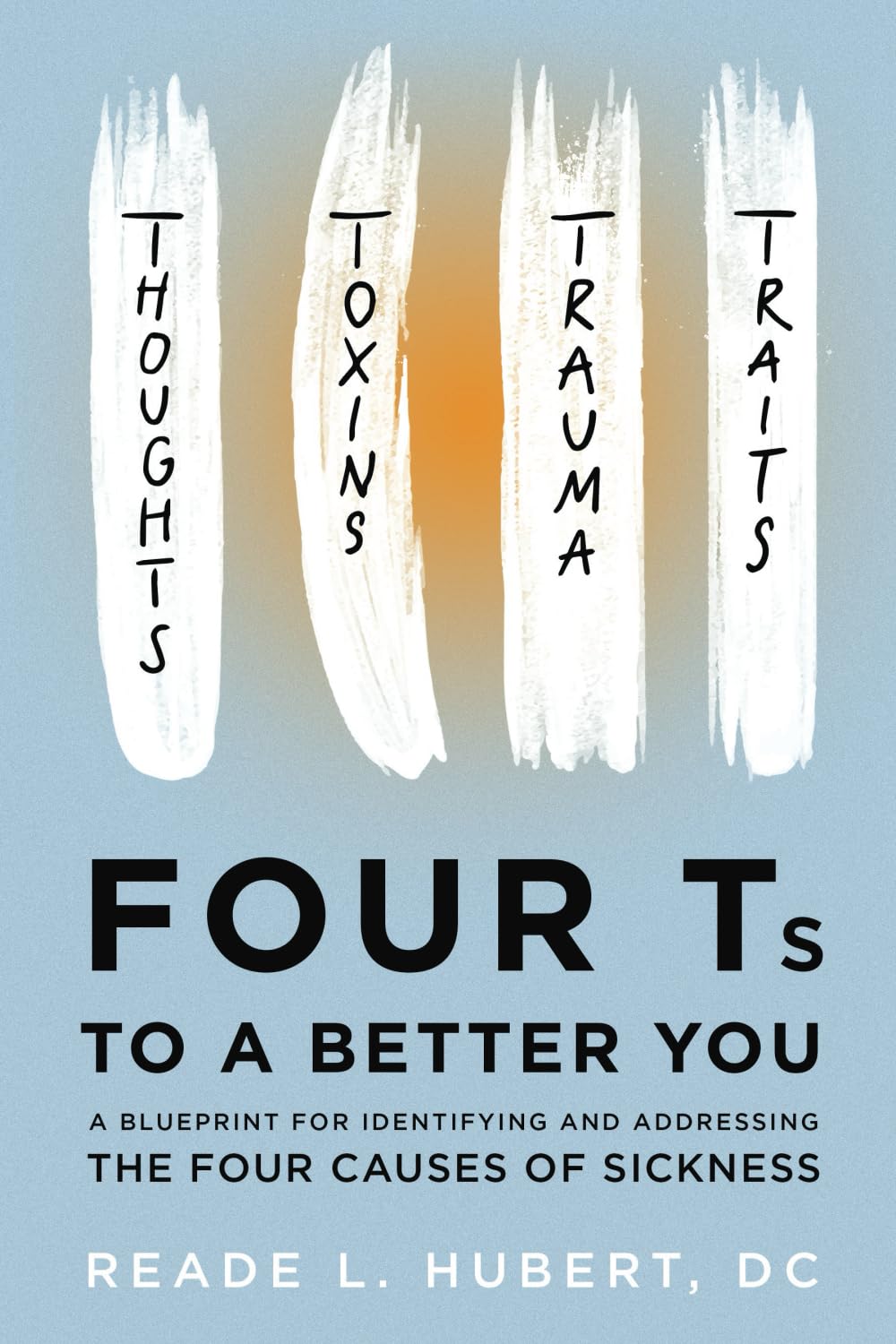4Ts to a Better You: A Blueprint for Identifying and Addressing the Four Causes of Sickness
