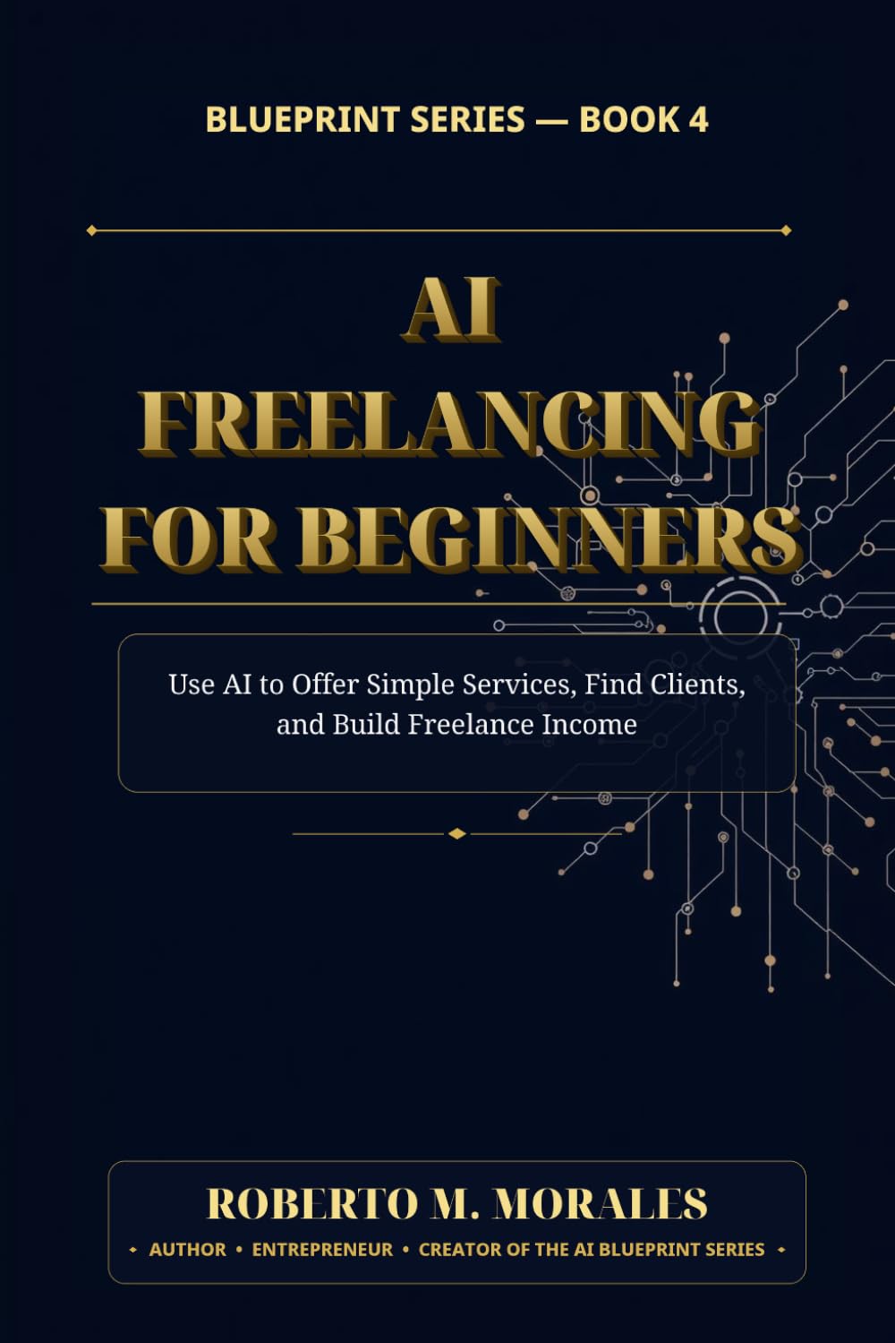 AI Freelancing for Beginners: Use AI to Offer Simple Services, Find Clients, and Build Freelance Income (AI Blueprint Series)