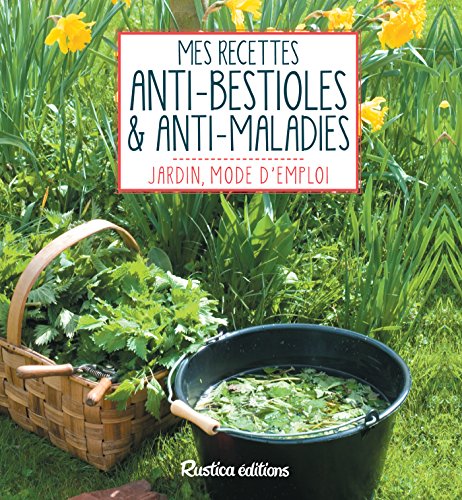 Télécharger Mes recettes anti-bestioles et anti-maladies (Jardin, mode d'emploi) PDF