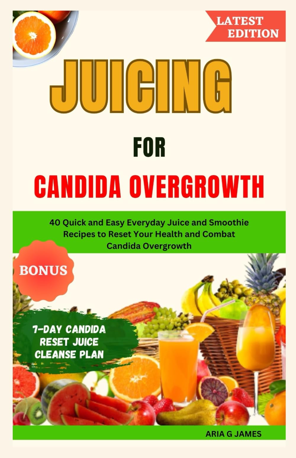 JUICING FOR CANDIDA OVERGROWTH: 40 Quick and Easy Everyday Juice and Smoothie Recipes to Reset Your Health and Combat Candida Overgrowth