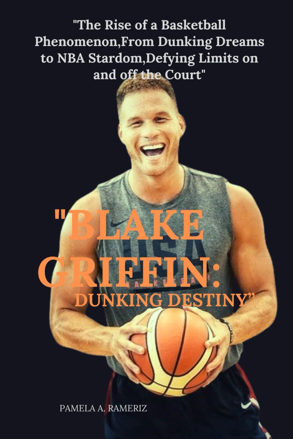 "BLAKE GRIFFIN:DUNKING DESTINY”: "The Rise of a Basketball Phenomenon,From Dunking Dreams to NBA Stardom,Defying Limits on and off the Court"