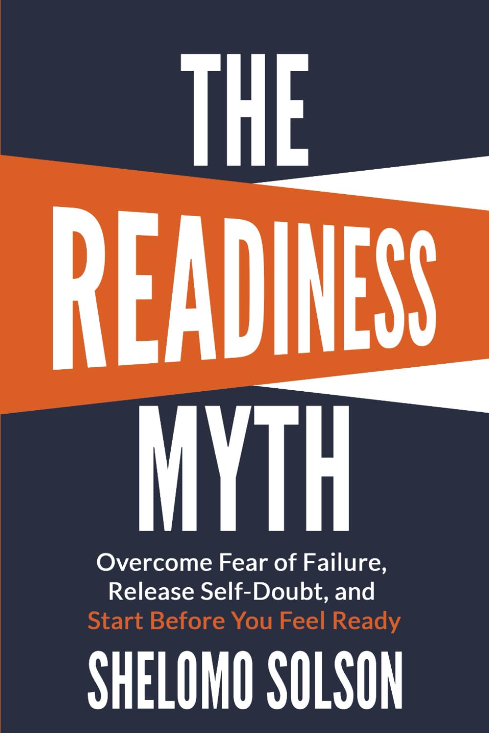 The Readiness Myth: Overcome Fear of Failure, Release Self-Doubt, and Start Before You Feel Ready