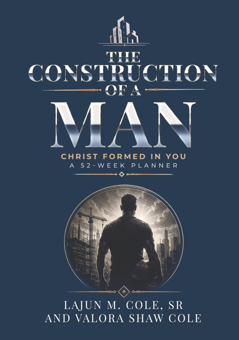The Construction Of A man: Christ Formed In You. A 52-Week Planner