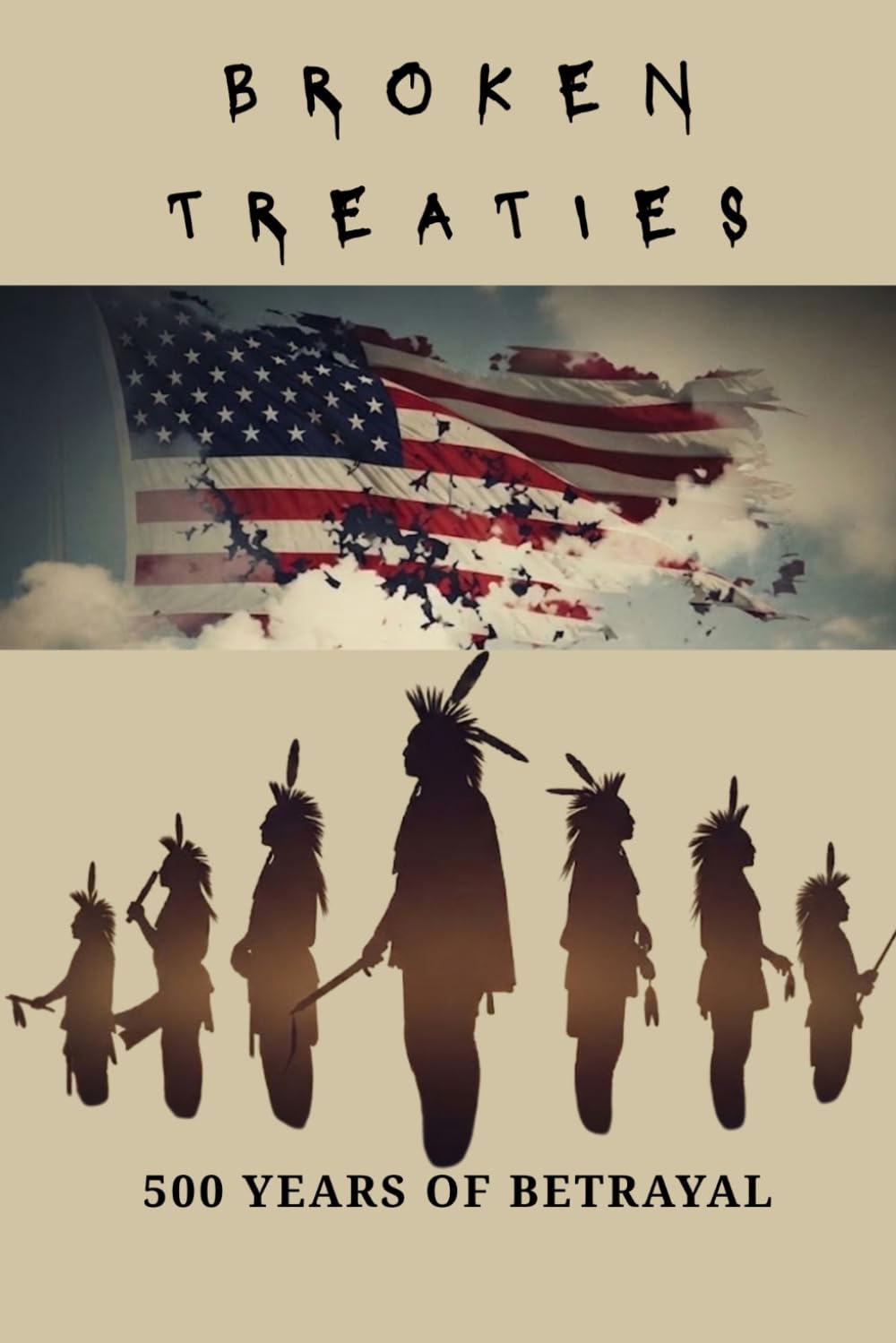 Broken Treaties: 500 Years Of Betrayal (Native American History: The Untold Story)