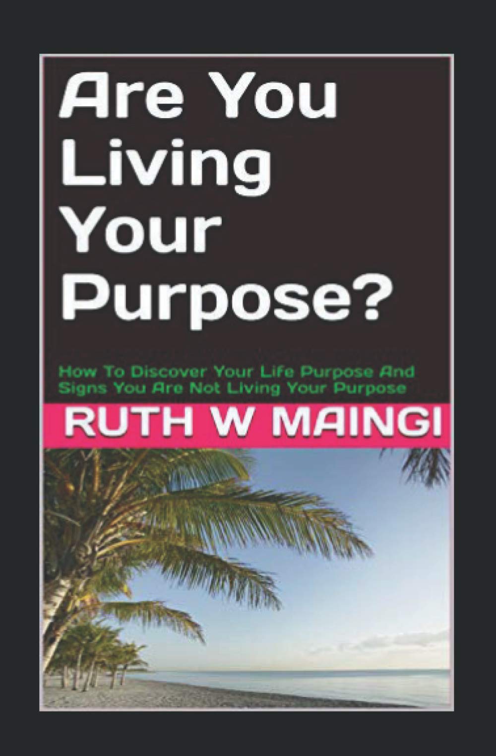Are you living your Purpose?: How To Discover Your Life Purpose And Signs You Are Not Living Your Purpose