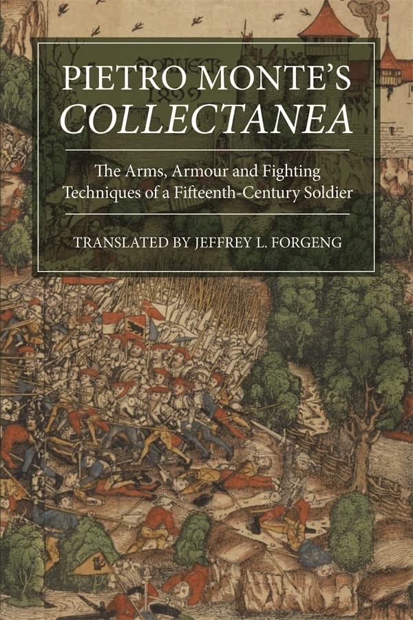 Jeffrey L. ForgengPietro Monte's Collectanea: The Arms, Armour and Fighting Techniques of a Fifteenth-Century Soldier (Armour and Weapons)