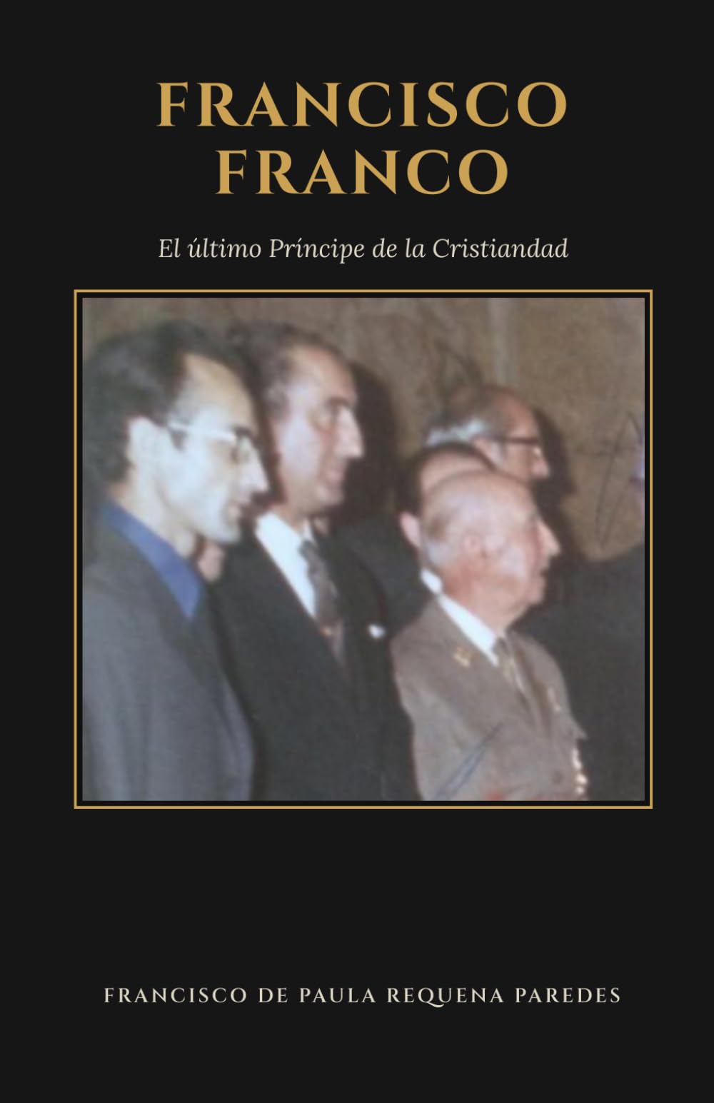 Francisco Franco: El último Príncipe de la Cristiandad