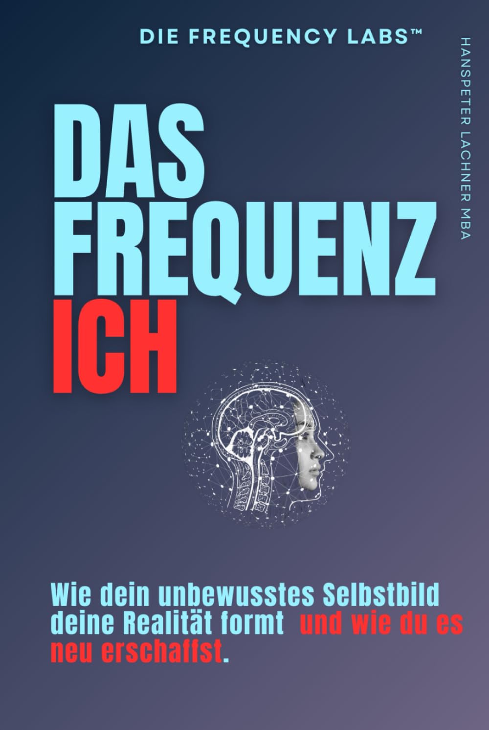 Das Frequenz Ich: Wie dein unbewusstes Selbstbild deine Realität formt – und wie du es neu erschaffst. (THE FREQUENCY LABS™)