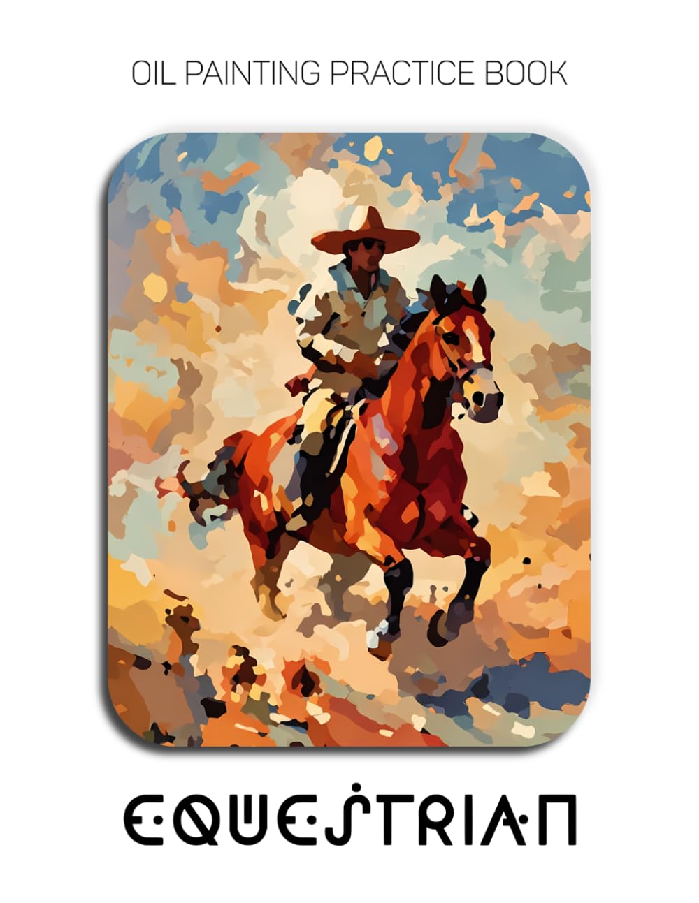 Oil Painting Practice Book - Equestrian: Mastering Horse Portraits, Western Landscapes, and Thick Impasto Palette Knife Art