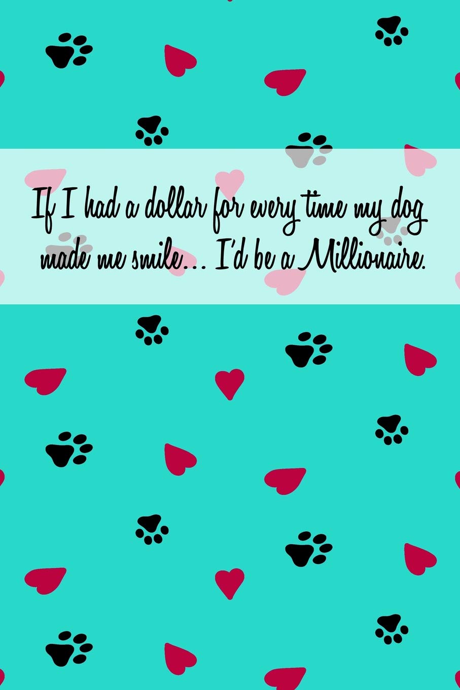If I Had a Dollar for Every Time My Dog Made Me Smile... I'd Be a Millionaire.: Pocket Gift Notebook for Dog and Puppy Lovers