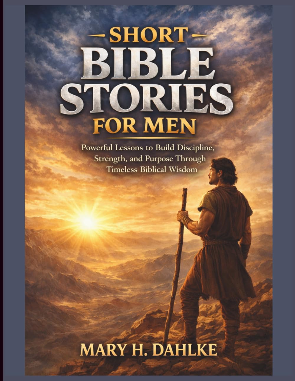 SHORT BIBLE STORIES FOR MEN: Powerful Lessons to Build Discipline, Strength, and Purpose Through Timeless Biblical Wisdom