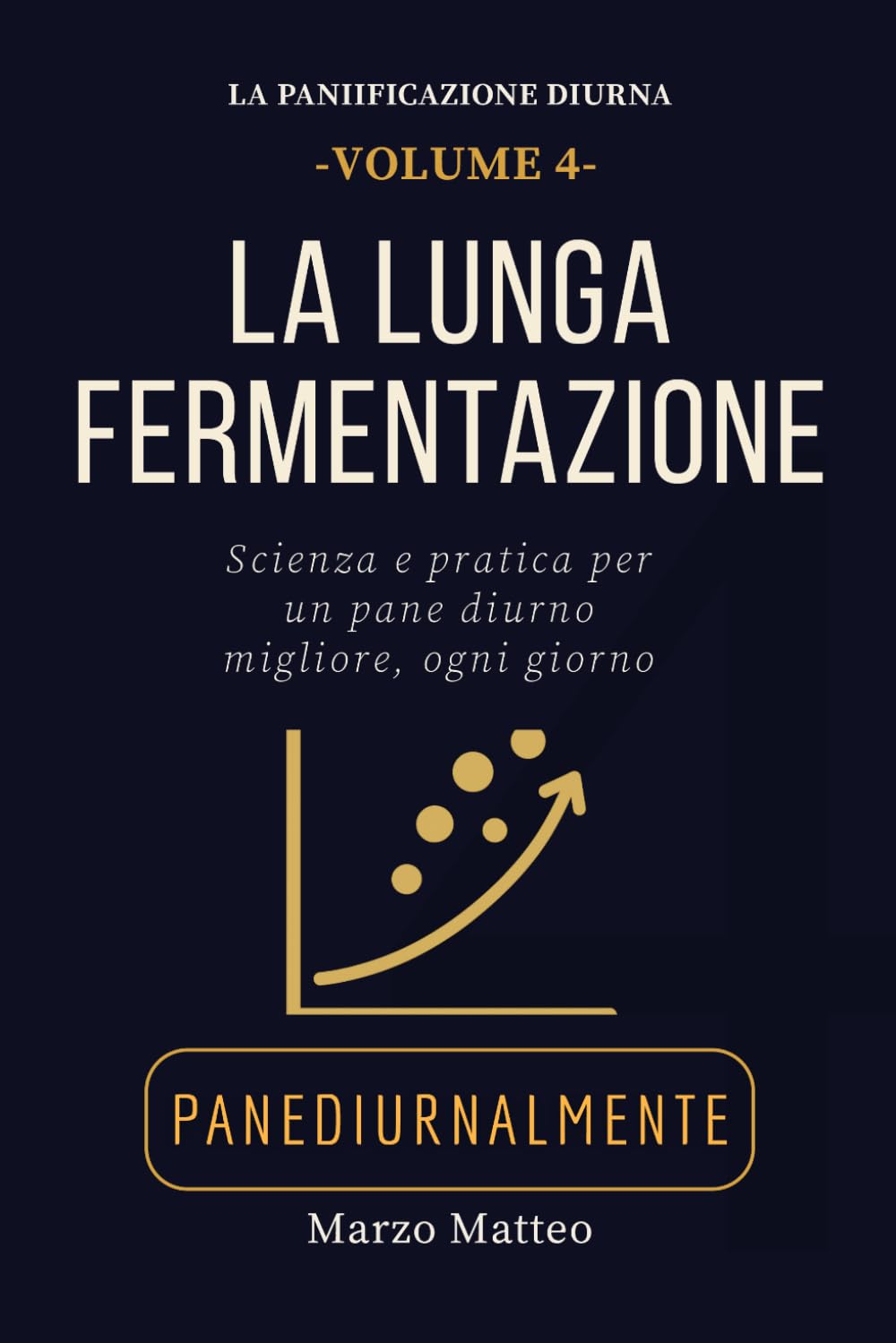 La Lunga Fermentazione: Scienza e pratica per un pane migliore, ogni giorno: Collana La Panificazione Diurna PANEDIURNALMENTE (LA COLLANA PANEDIURNALMENTE: I MANUALI)
