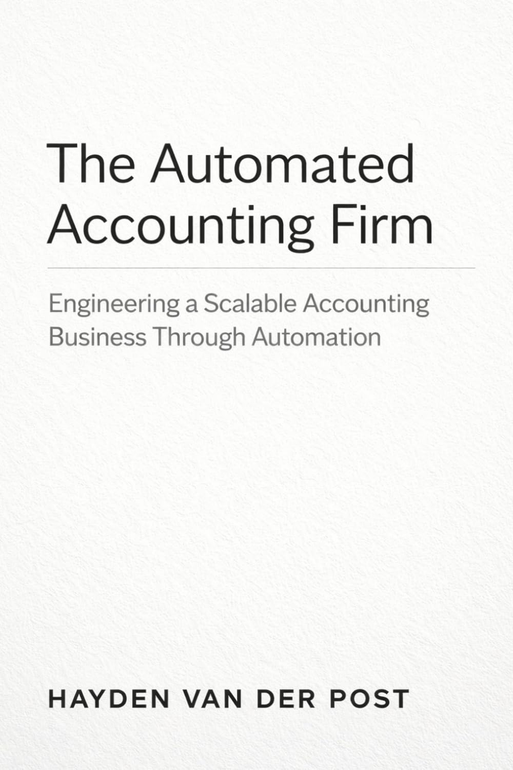 The Automated Accounting Firm: A Comprehensive Guide: Engineering a Scalable Accounting Business Through Automation
