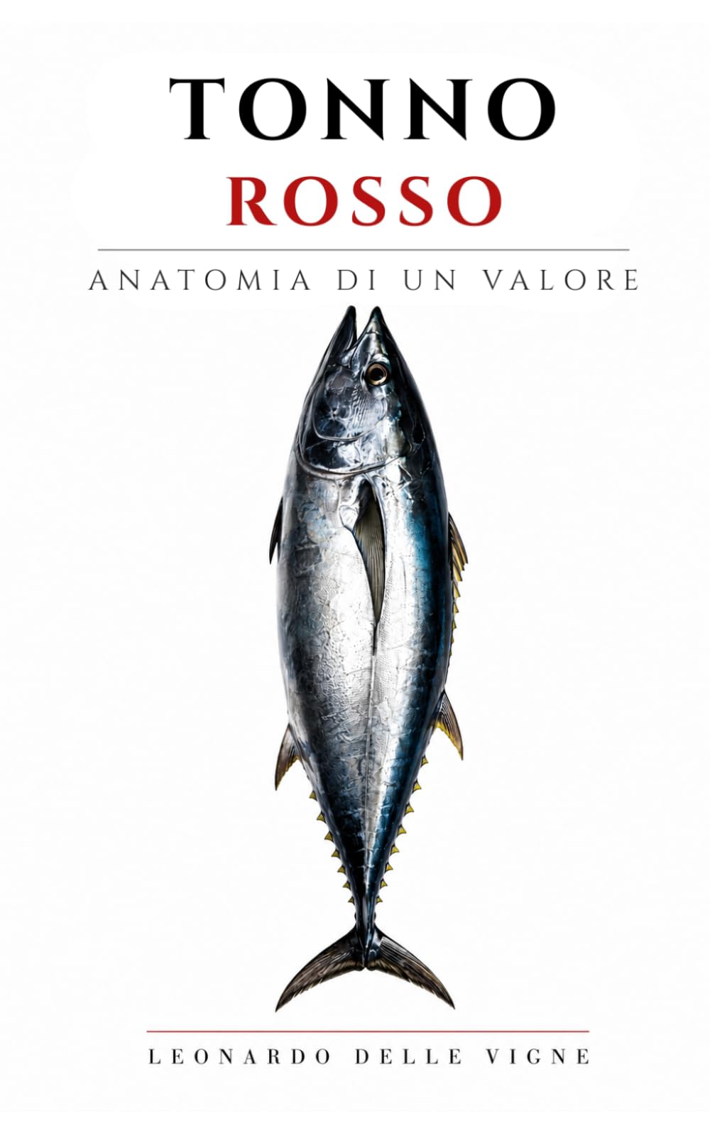 Tonno Rosso - Anatomia di un Valore: Dalle rotte del Mediterraneo ai mercati globali: come un pesce è diventato uno dei prodotti più potenti dell’economia contemporanea. (Luxury Food Files)