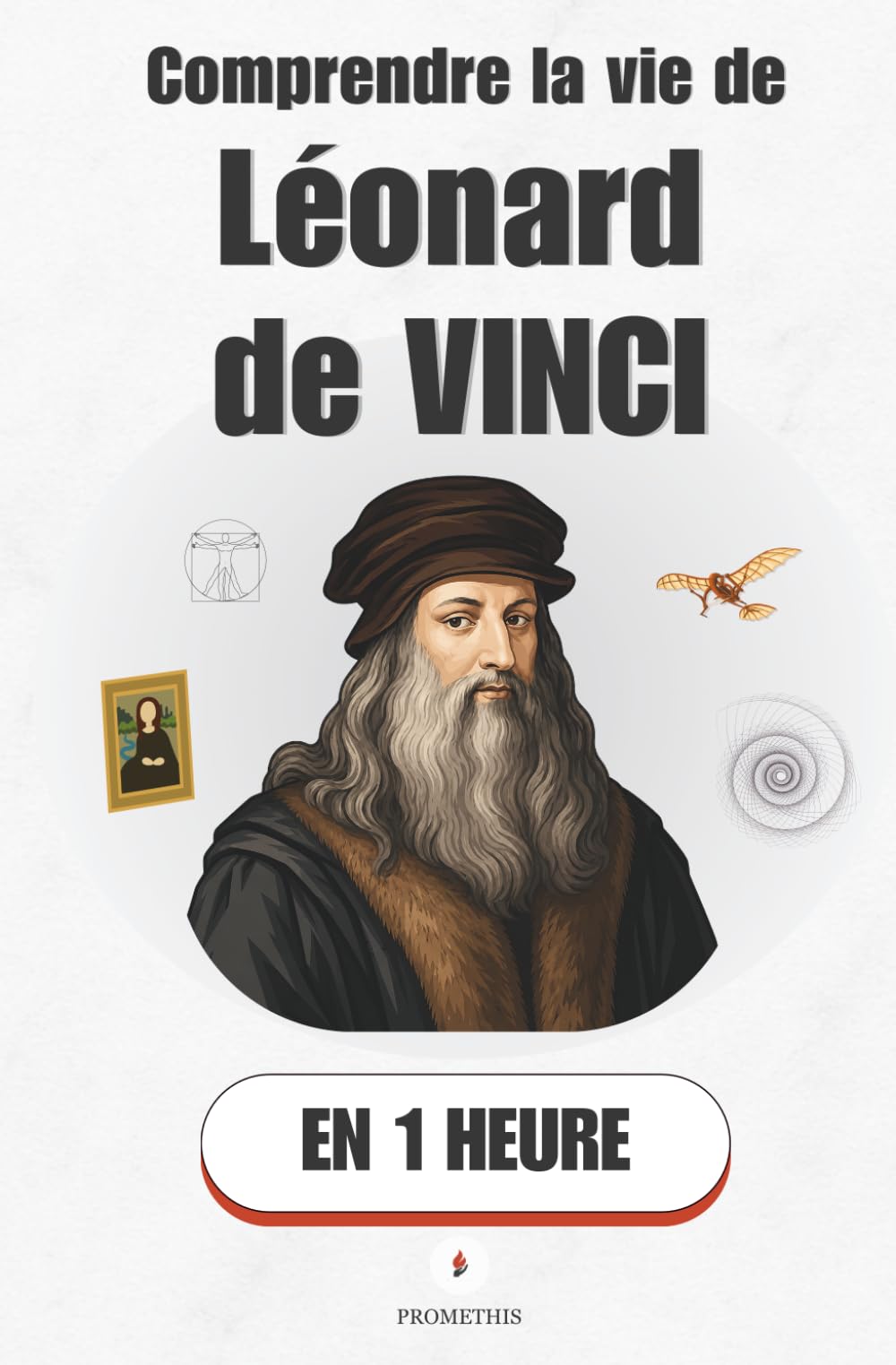 Comprendre la vie de Léonard de Vinci, en 1 heure: L'homme qui voulait tout comprendre avant de mourir (Promethis - Figures clés)