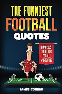 The Funniest Football Quotes: Humorous Quotations For All Sports Fans (Football Fan Gift Books)