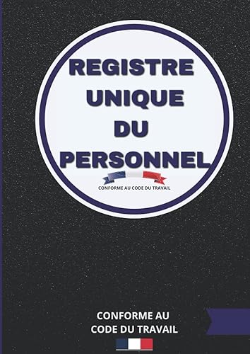 Registre Unique du Personnel: Registre Obligatoire Conforme au Code du Travail - Deux Parties Distinctes : Salariés / Stagiaires &amp; Volontaires Service ... - Rappel Réglementaire - Grand Format (A4)