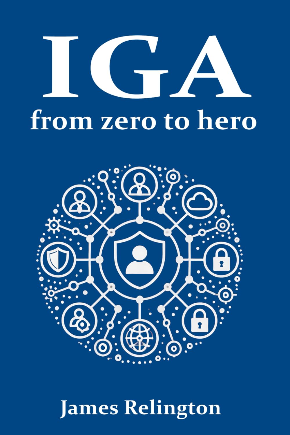 Identity Governance and Administration (IGA): From zero to hero: 2 (Identity in Cybersecurity)