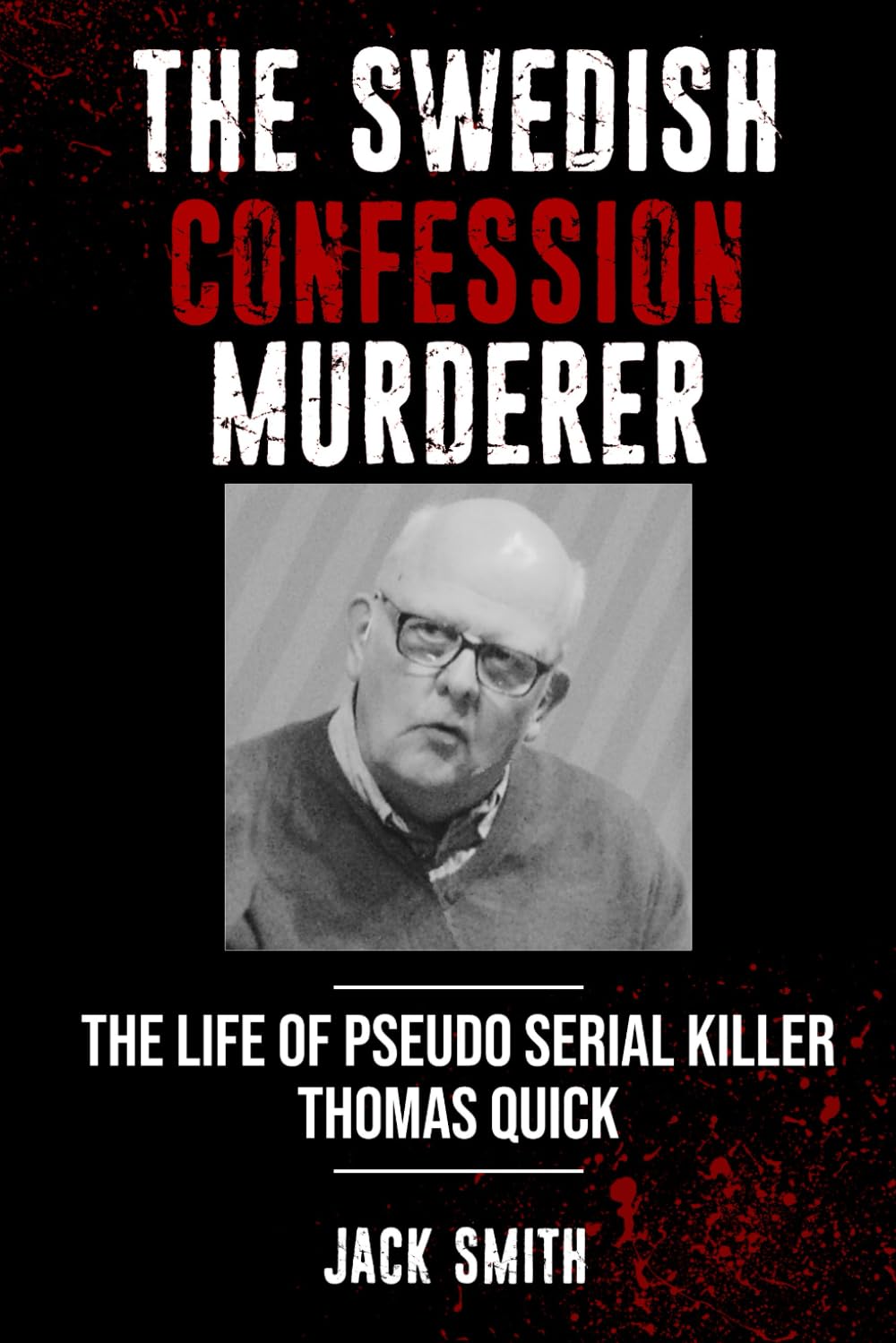 The Swedish Confession Murderer: The Life of Pseudo Serial Killer Thomas Quick (Serial Killer True Crime Books)