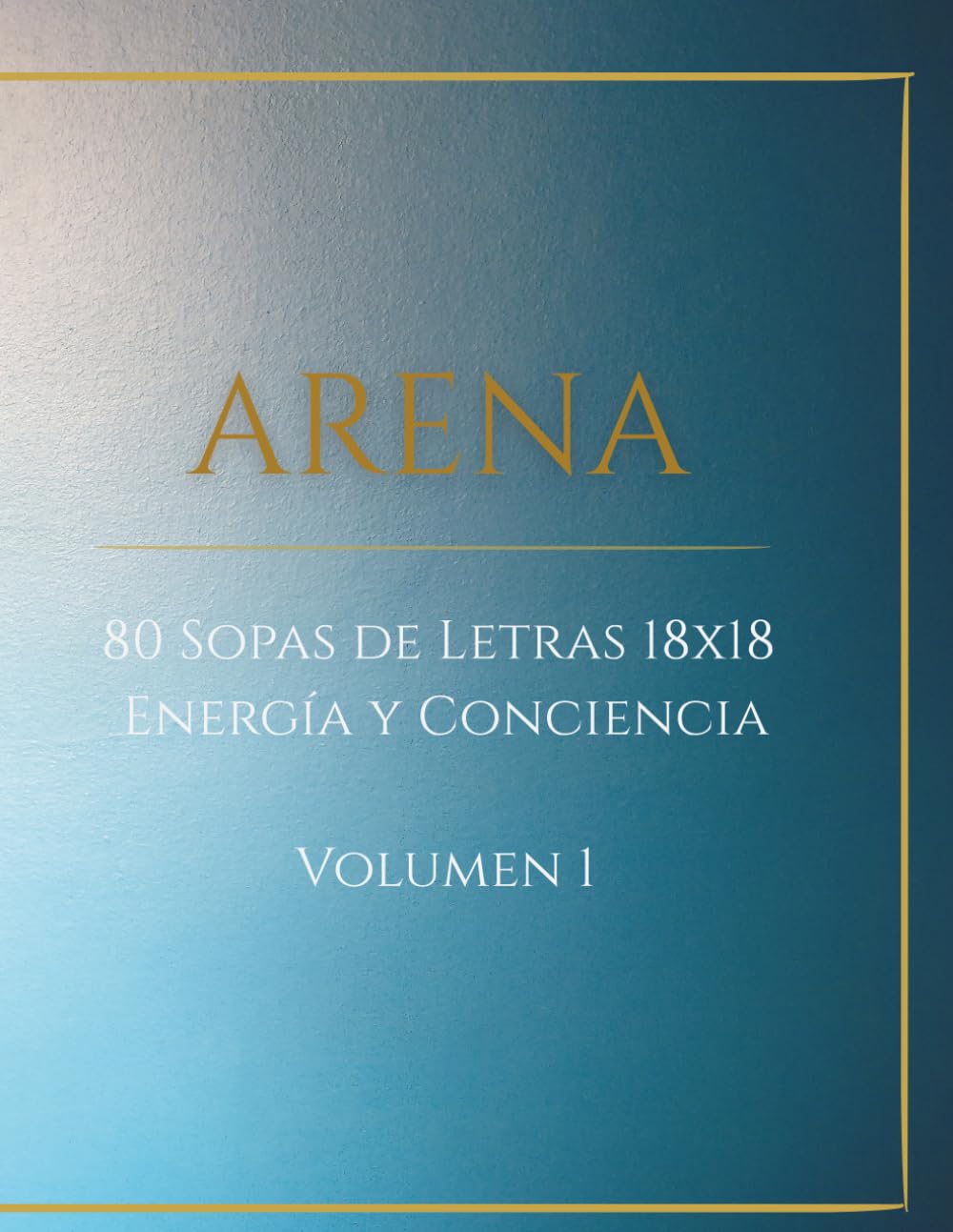 ARENA: 80 Sopas de Letras 18x18 Energía y Conciencia | Volumen 1 (ARENA: Entrenamiento de Arquitectura Interna)
