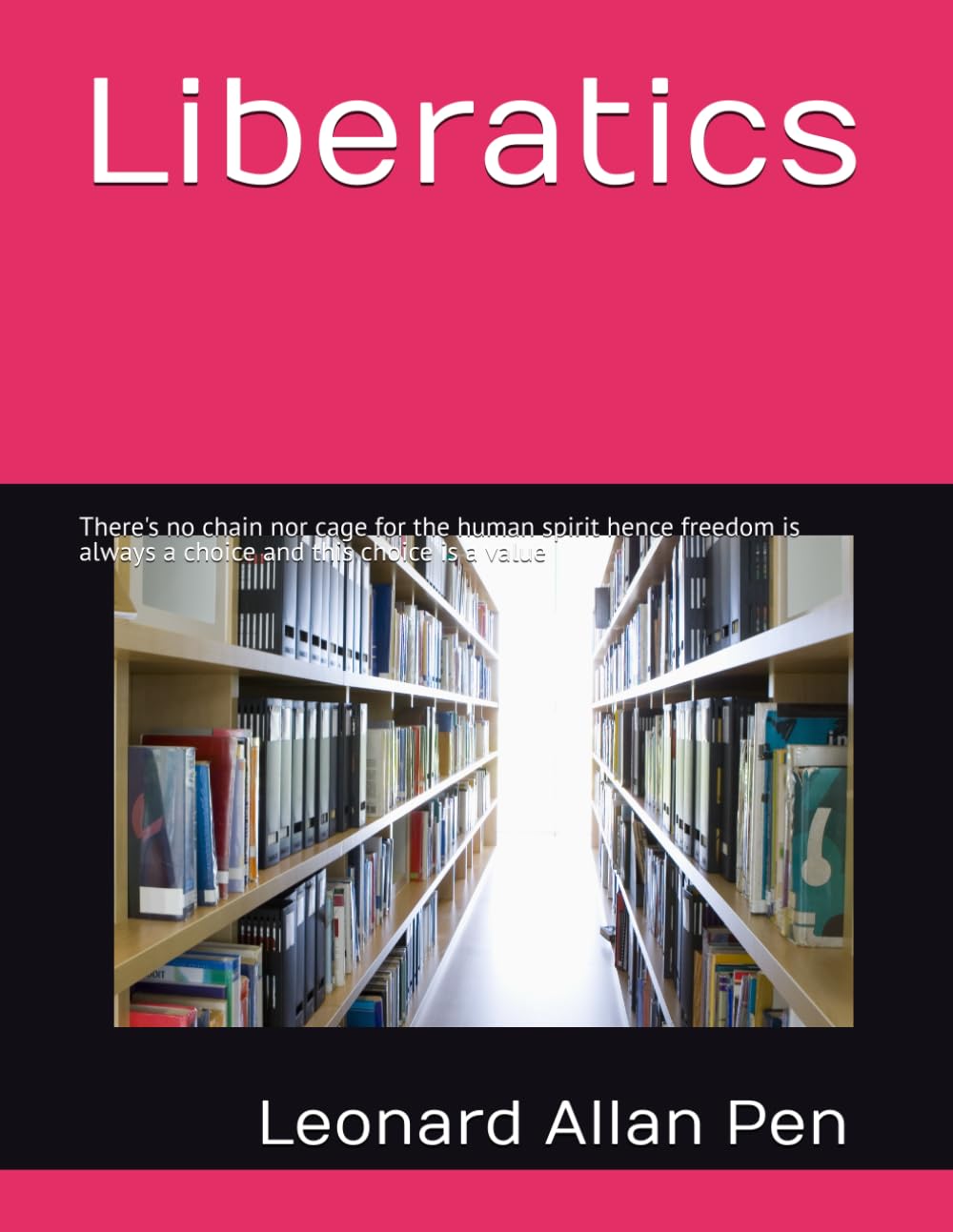 Liberatics: There's no chain nor cage for the human spirit hence freedom is always a choice and this choice is a value
