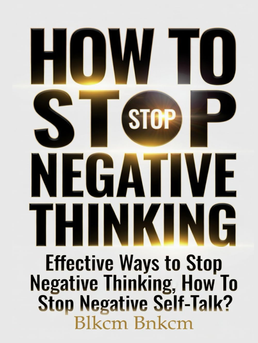 How to Stop Negative Thinking: Effective Ways to Stop Negative Thinking, How To Stop Negative Self-Talk?