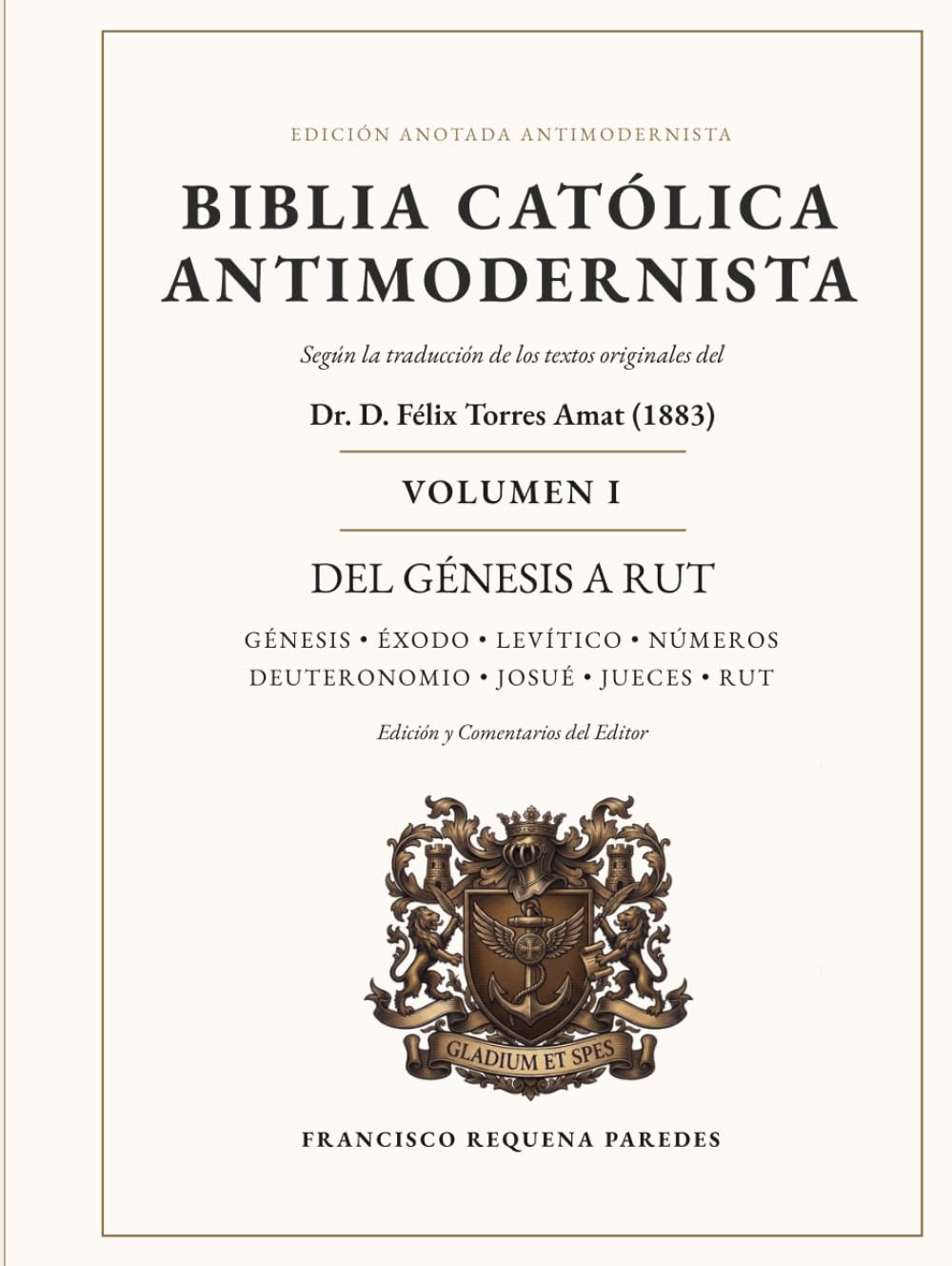 Biblia Católica Antimodernista Volumen I: Edición anotada de la traducción de los textos originales del Dr. D. Félix Torres Amat (1883)