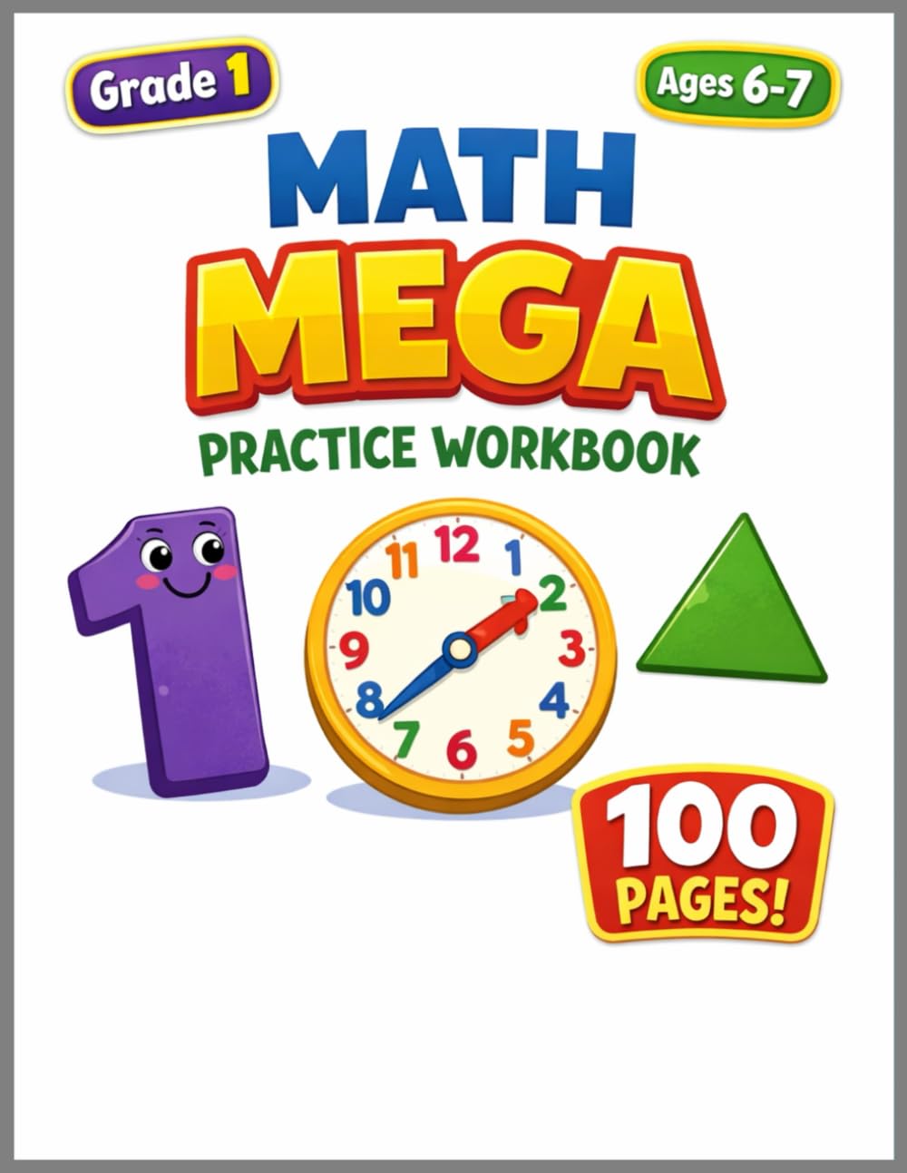Grade 1 Math Mega Practice Workbook: 100 Pages of Fun Exercises for Ages 6-7 (Elevate Math Mastery: Progressive Drills from Elementary to Middle School)