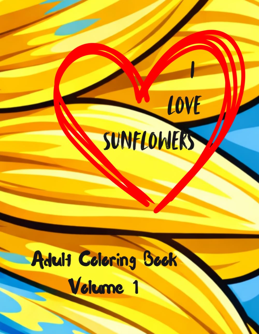 I Love Sunflowers: Adult Coloring Book Volume 1 (Healing vibes adult coloring books)