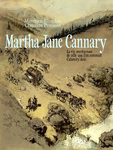 Martha Jane Cannary I, II, III: La vie aventureuse de celle que l'on nommait Calamity Jane Martha Jane Cannary I, II, III: La vie aventureuse de celle que l'on nommait Calamity Jane