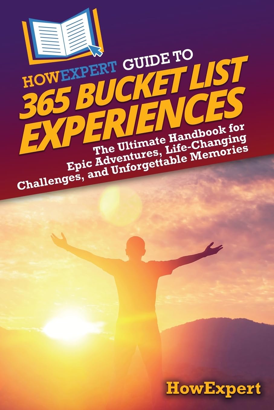 HowExpert Guide to 365 Bucket List Experiences: The Ultimate Handbook for Epic Adventures, Life-Changing Challenges, and Unforgettable Memories