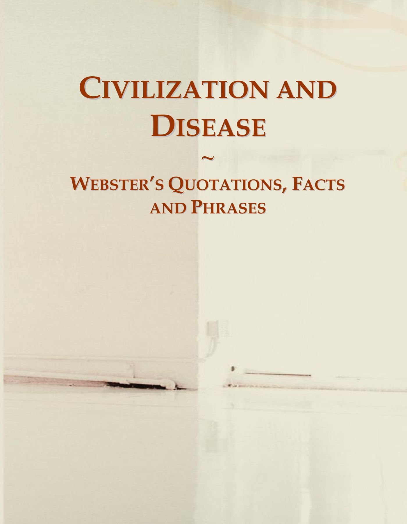 Civilization and Disease: Webster's Quotations, Facts and Phrases