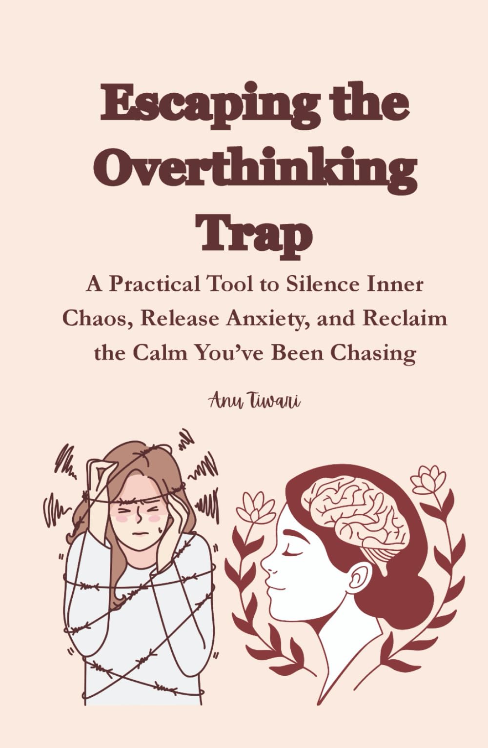 Escaping the Overthinking Trap: A Practical Tool to Silence Inner Chaos, Release Anxiety, and Reclaim the Calm You’ve Been Chasing