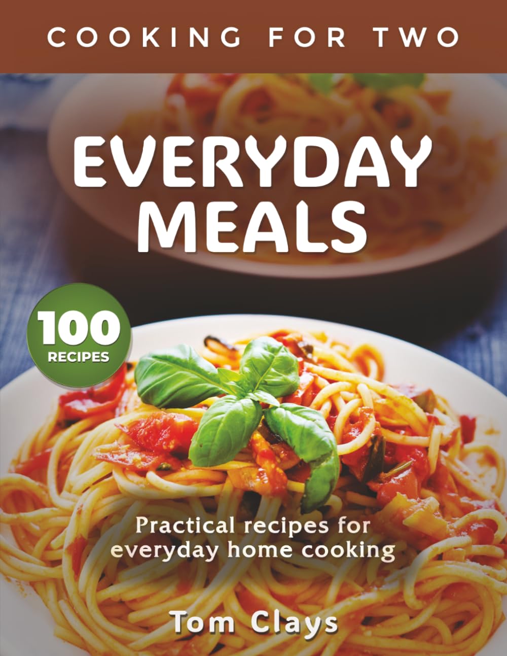 EVERYDAY MEALS: Practical Recipes for Daily Home Cooking (Cooking for Two – Practical Home Kitchen Series)
