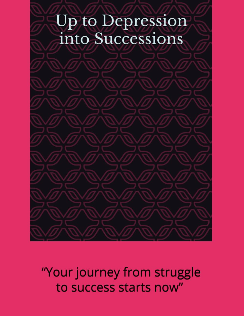 Up to Depression into Successions: “Your journey from struggle to success starts now” Language: English + Hindi (Life changing Books)