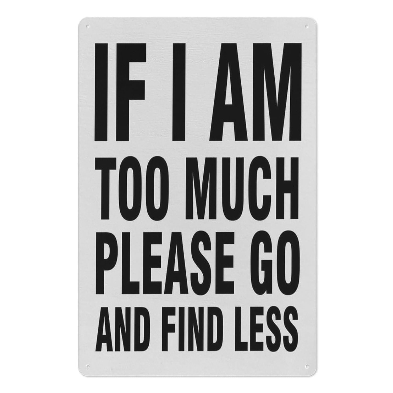 peiyeety If I'm Too Much Please Go Find Less Metal Tin Sign 8x12 Inch, Funny Office Wall Decor for Home or Workspace