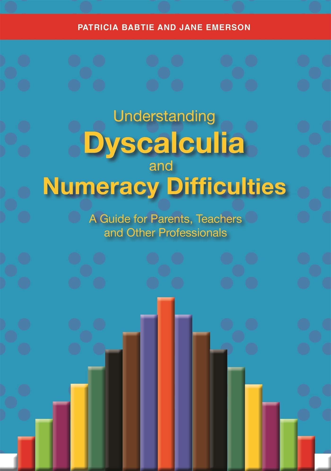 Understanding Dyscalculia and Numeracy Difficulties: A Guide for Parents, Teachers and Other Professionals