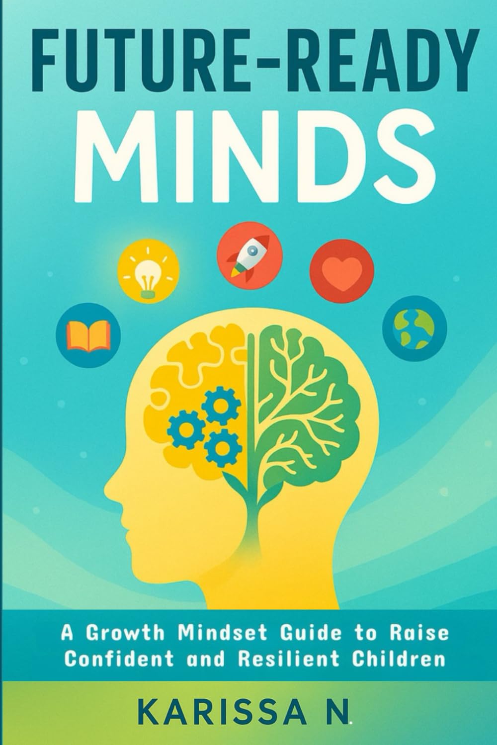 Future-Ready Minds: A Growth Mindset Guide to Raise Confident and Resilient Children
