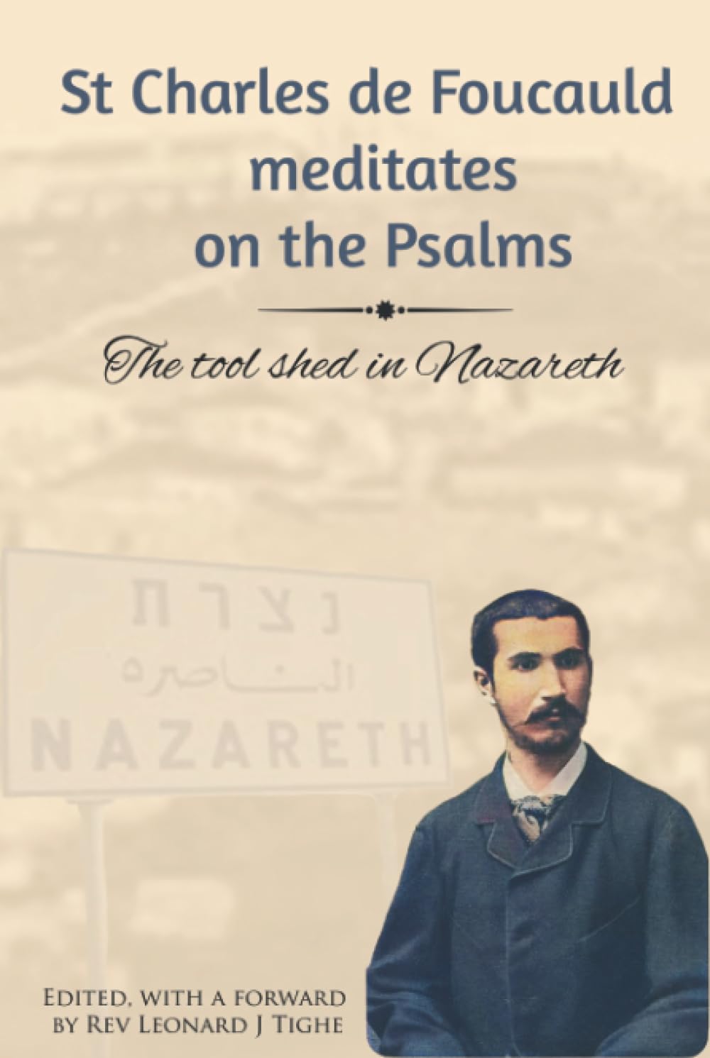 St Charles de Foucauld meditates on the Psalms: The tool shed in Nazareth (New seeds in the desert: meeting Charles de Foucauld)
