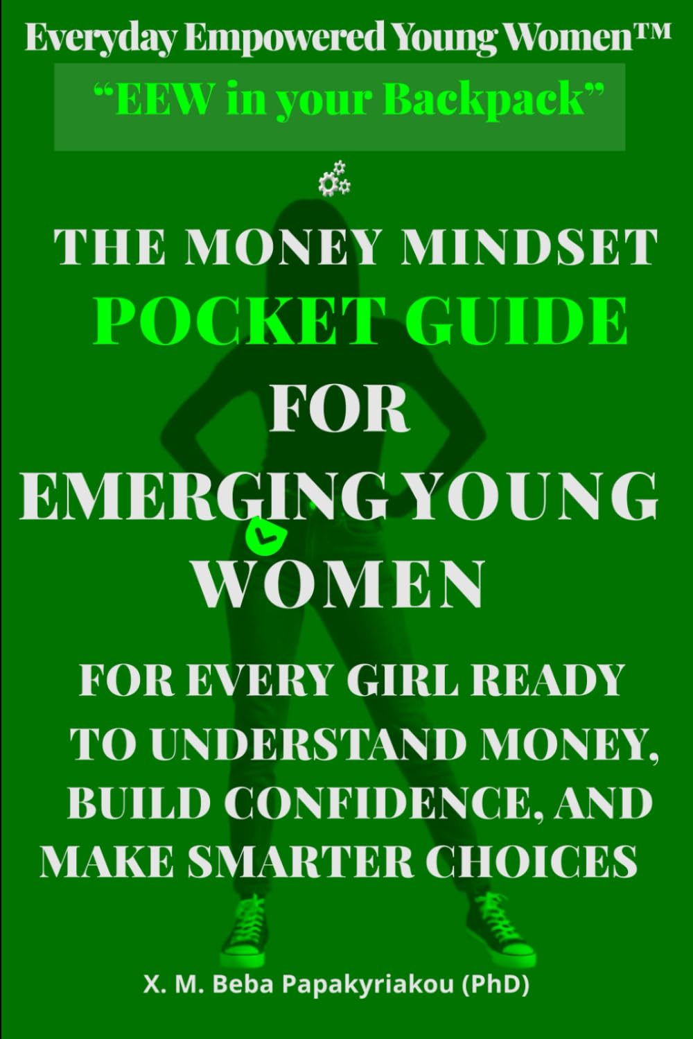 Everyday Empowered Young Women™ "EEW in your Backpack™" THE MONEY MINDSET POCKET GUIDE FOR EMERGING YOUNG WOMEN: FOR EVERY GIRL READY TO UNDERSTAND MONEY, BUILD CONFIDENCE, AND MAKE SMARTER CHOICES