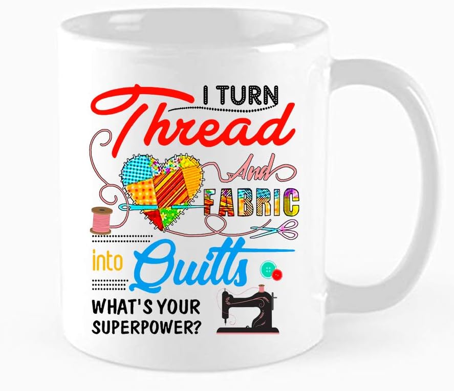 Funny Coffee Mug, I Turn Thread And Fabric Into Quilts Tea Cup, Best Ms Quilter Gifts from friends, colleagues, family，Gifts for Birthdays, Holidays, work, Christmas, 11 oz Novelty White