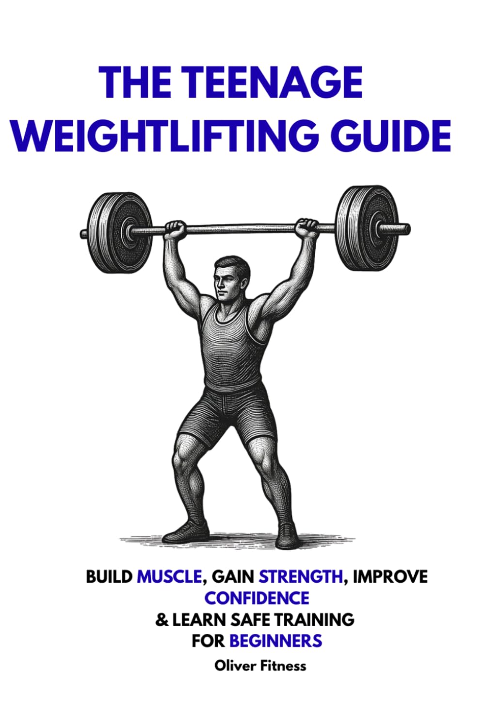 The Teenage Weightlifting Guide: Build Muscle, Gain Strength, Improve Confidence, and Learn Safe Training for Beginners