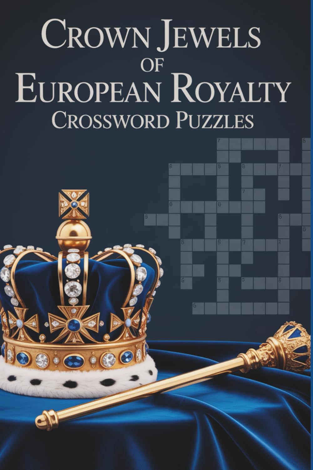 Crown Jewels of European Royalty Crossword Puzzles: 100 Regal Crossword Puzzles Inspired by Europe’s Lost Crowns, Sacred Regalia & Royal Power