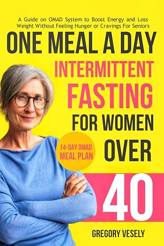 ONE MEAL A DAY INTERMITTENT FASTING FOR WOMEN OVER 40: A Guide on OMAD system to boost energy and loss weight without feeling hunger or cravings for seniors