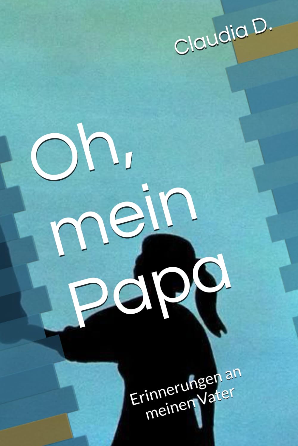 Oh, mein Papa: Erinnerungen an einen Vater