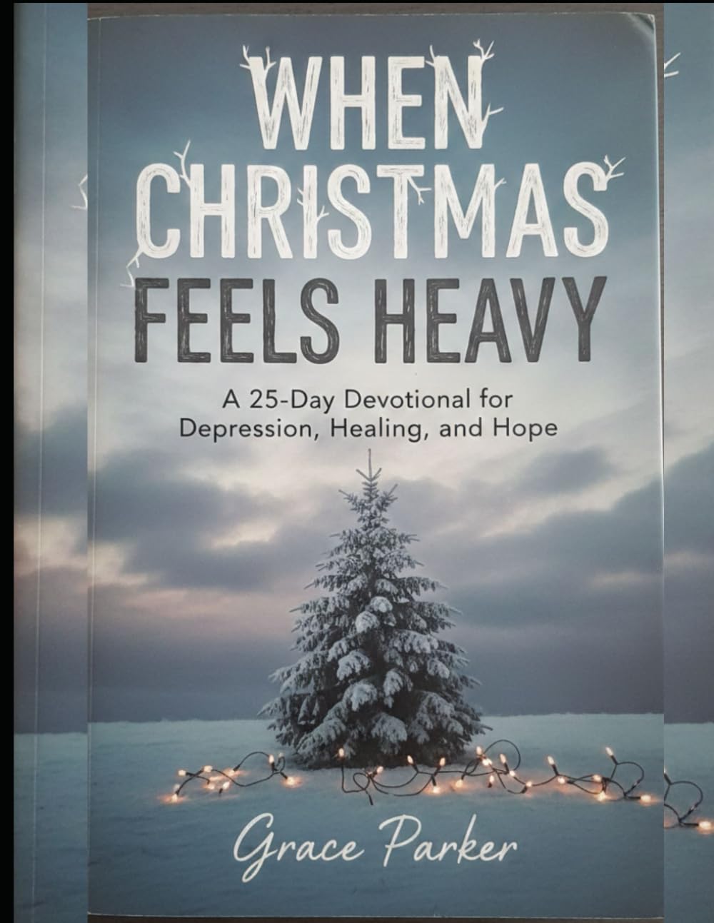 WHEN CHRISTMAS FEELS HEAVY: A 25-Day Devotional for Depression, Healing, and Hope